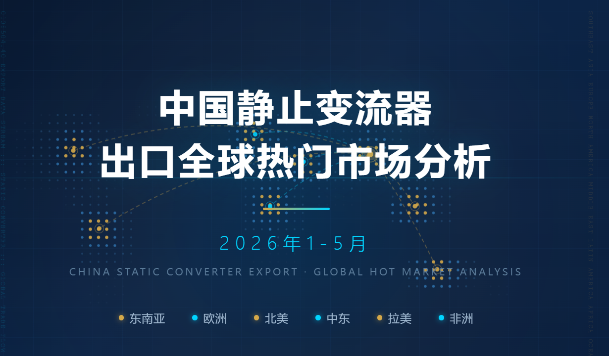 中国静止变流器出口全球热门市场分析(2026年1-5月)