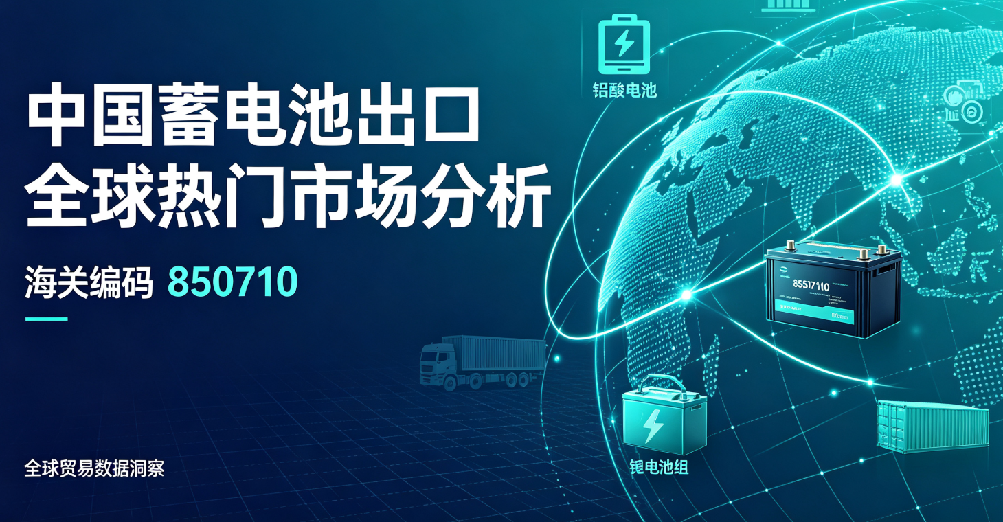 中国蓄电池出口全球热门市场分析(海关编码850710)