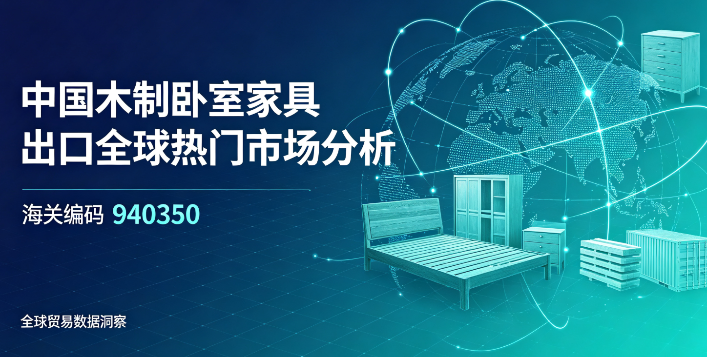 中国木制卧室家具出口全球热门市场分析(海关编码940350)