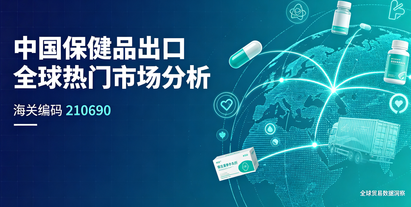 中国保健品出口全球热门市场分析(海关编码210690)